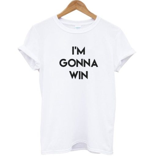 I’m Gonna Win T-shirt