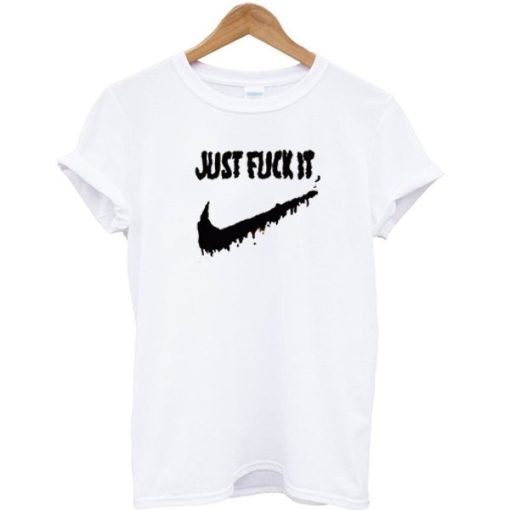 Just Fuck It T-shirt