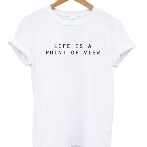 Life Is A Point Of View T-shirt