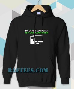 My Other Computer Is Your Computer Hoodie