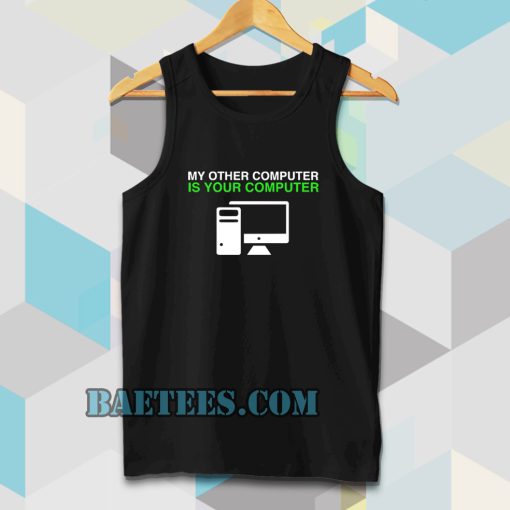 My Other Computer Is Your Computer Tanktop