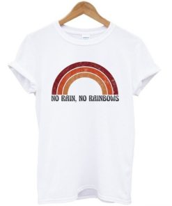 No Rain No Rainbows T-shirt