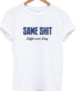 Same Shit Different Day T-shirt