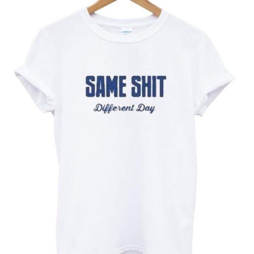 Same Shit Different Day T-shirt