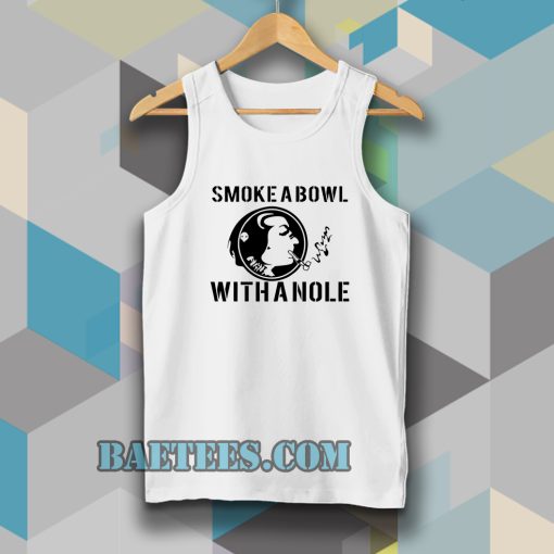 Smoke a Bowl With a Nole tanktop