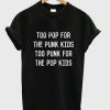 Too pop for the punk too punk for the pop kids t-shirt