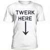 Twerk here t-shirt