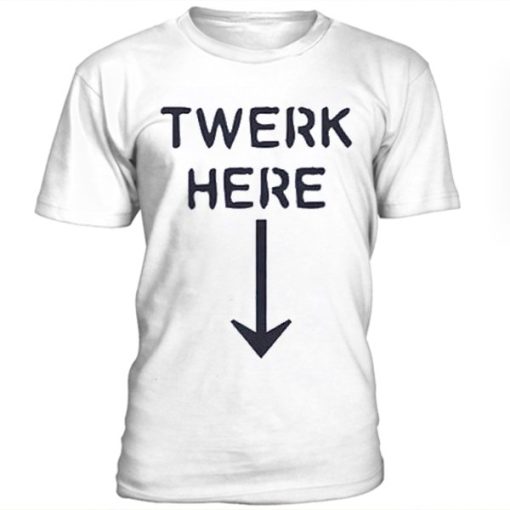 Twerk here t-shirt