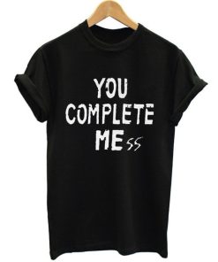 You complete mess t-shirt