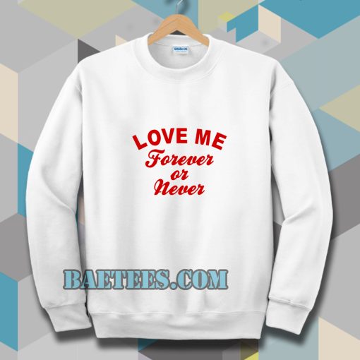 love me forever or never Sweatshirt