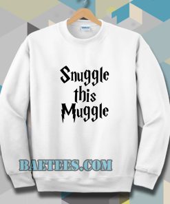 snuggle this muggle Sweatshirt