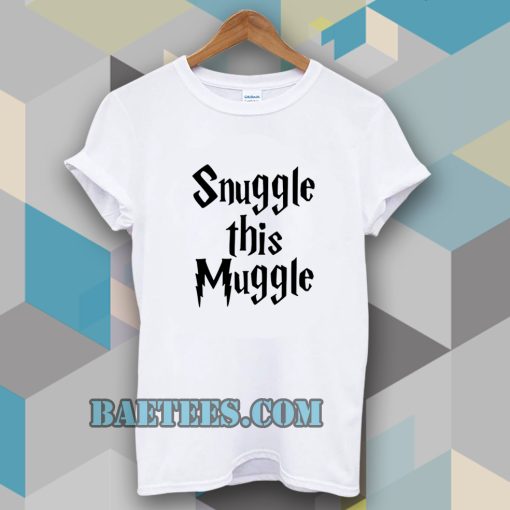 snuggle this muggle tshirt