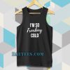 I'm So Freaking Cold Tanktop TPKJ3