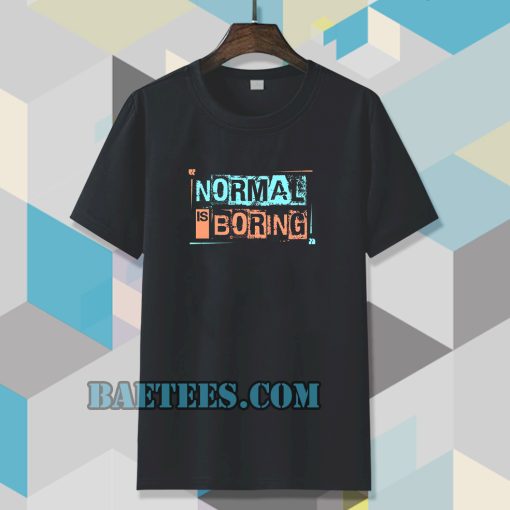 NORMAL IS BORING T-SHIRT TPKJ3