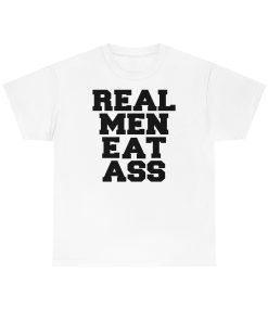 Real Men Eat Ass T-Shirt TPKJ3