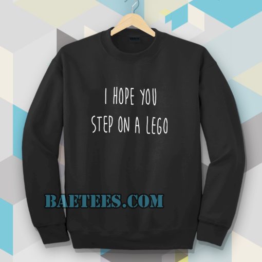 i hope you step on a lego Sweatshirt TPKJ3