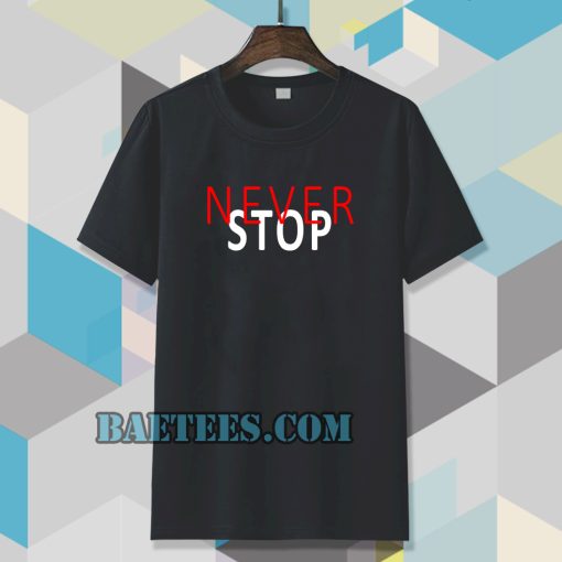 never stop t-shirt TPKJ3