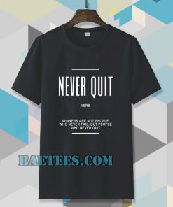 Never Quit Inspirational Quote T-shirt TPKJ3