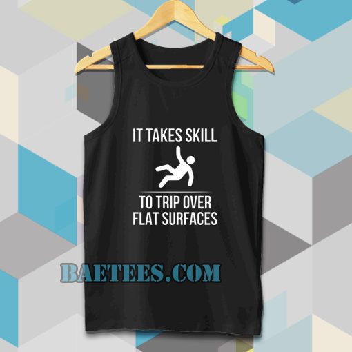 it take skill to trip over flat surfaces tank top TPKJ3