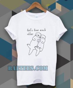 let's love each otter t-shirt TPKJ3