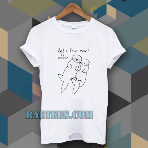 let's love each otter t-shirt TPKJ3