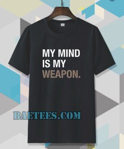 my mind is my weapon T-shirt TPKJ3