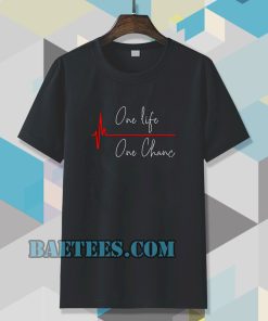 one life one chanc T-shirt TPKJ3