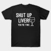 Shut Up Liver You're Fine T-shirt TPKJ3