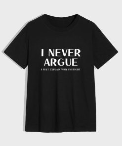 I Never Argue T-Shirt TPKJ3
