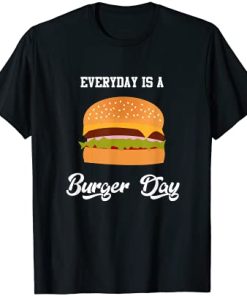 Everyday is a Burger Day T-Shirt TPKJ3