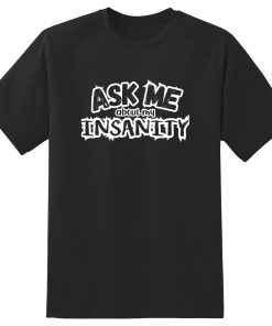 Ask Me About My Insanity T-Shirt TPKJ3