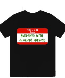 Hello I Am Burdened With Glorious Purpose T-Shirt TPKJ3
