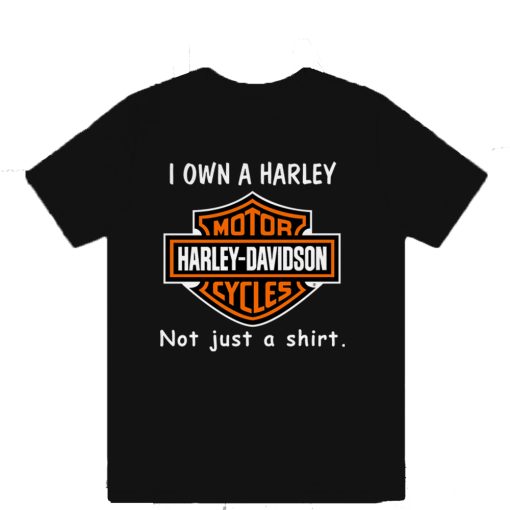 I Own a Harley Moto Harley Davidson Cycles Not Just a Shirt T-Shirt TPKJ3