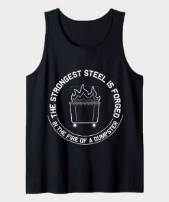 The Strongest Steel Is Forged In The Fire Of A Dumpster Tanktop TPKJ3