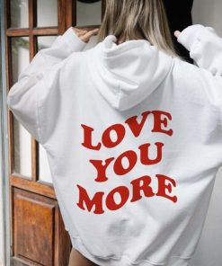 Love You More Hoodie Back