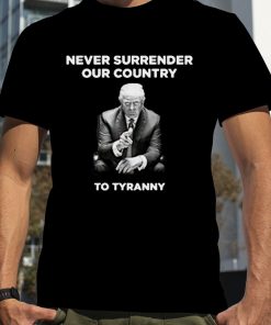 Trump never surrender our country to tyranny T shirt
