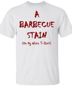 Bbq Stain On My White T-Shirt