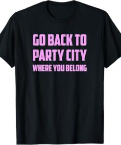 Go Back To Party City Where You Belong T-Shirt